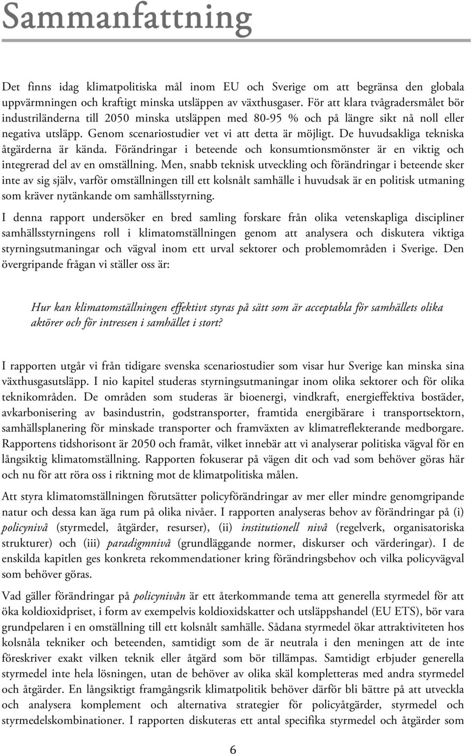 De huvudsakliga tekniska åtgärderna är kända. Förändringar i beteende och konsumtionsmönster är en viktig och integrerad del av en omställning.