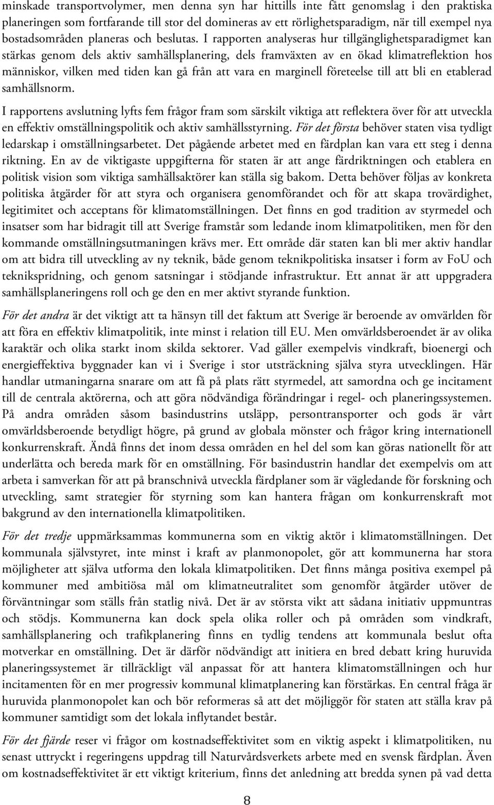 I rapporten analyseras hur tillgänglighetsparadigmet kan stärkas genom dels aktiv samhällsplanering, dels framväxten av en ökad klimatreflektion hos människor, vilken med tiden kan gå från att vara