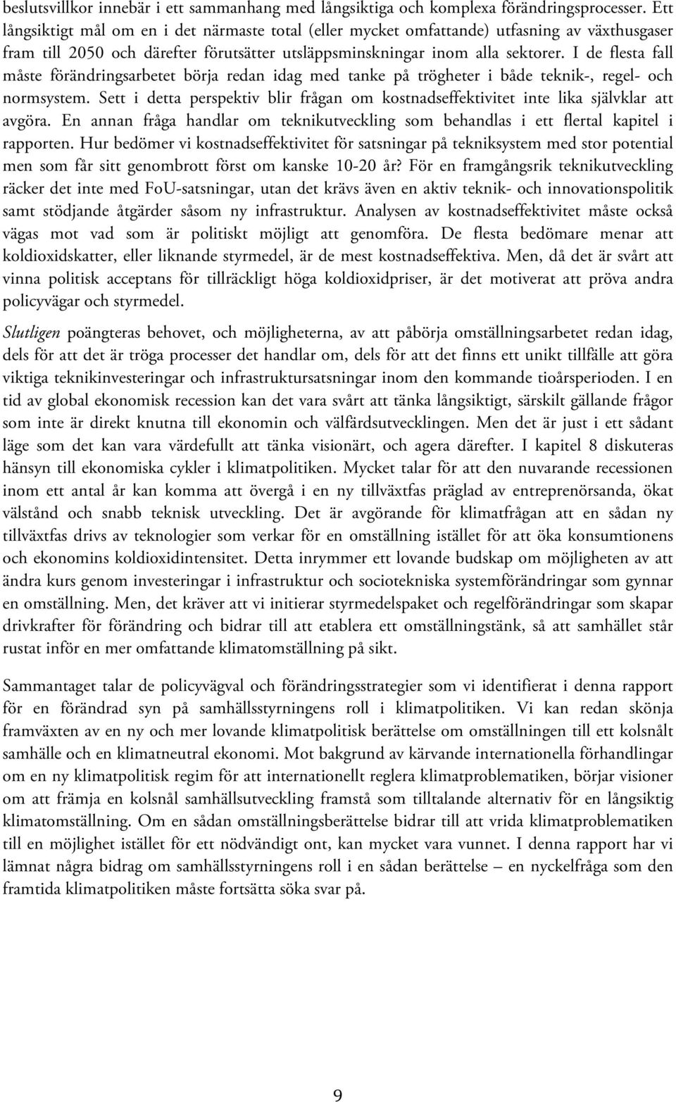 I de flesta fall måste förändringsarbetet börja redan idag med tanke på trögheter i både teknik-, regel- och normsystem.
