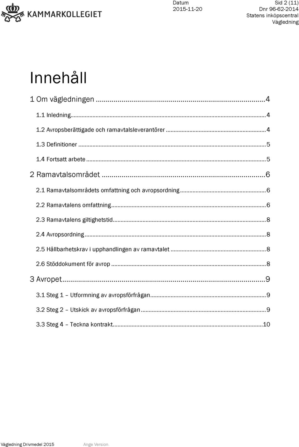 .. 8 2.4 Avropsordning... 8 2.5 Hållbarhetskrav i upphandlingen av ramavtalet... 8 2.6 Stöddokument för avrop... 8 3 Avropet... 9 3.