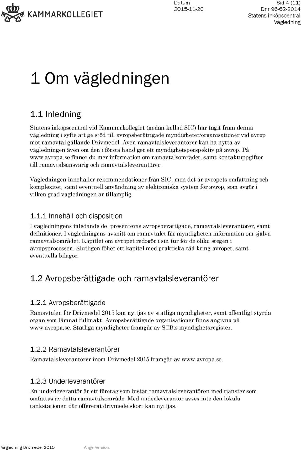 Även ramavtalsleverantörer kan ha nytta av vägledningen även om den i första hand ger ett myndighetsperspektiv på avrop. På www.avropa.