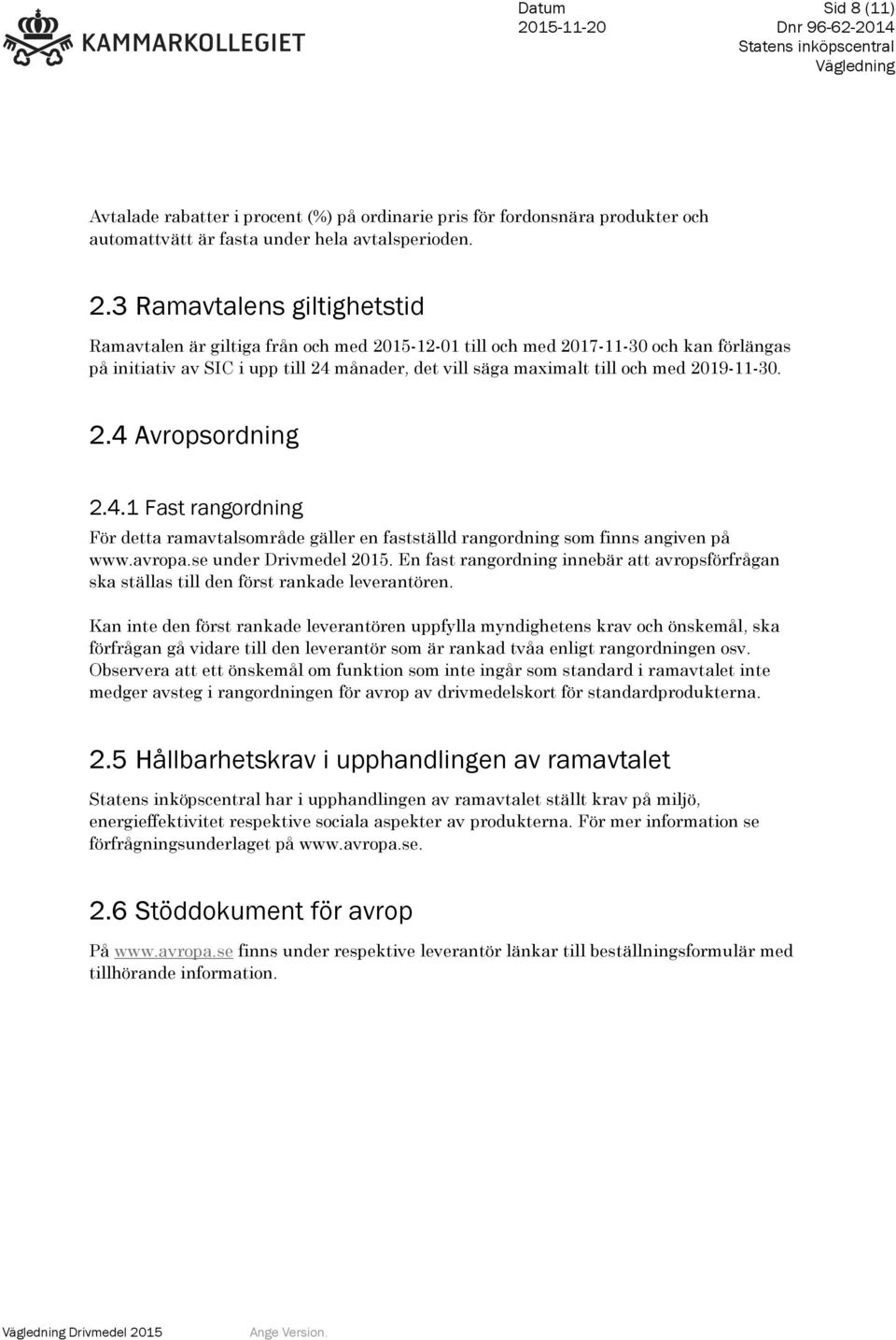 2019-11-30. 2.4 Avropsordning 2.4.1 Fast rangordning För detta ramavtalsområde gäller en fastställd rangordning som finns angiven på www.avropa.se under Drivmedel 2015.