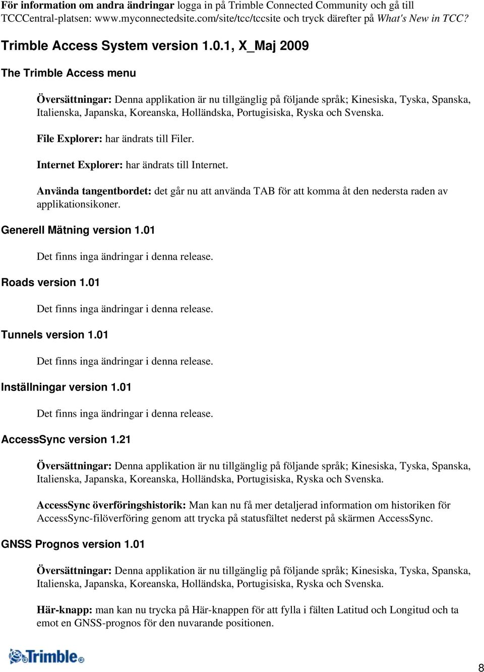 1, X_Maj 2009 The Trimble Access menu Översättningar: Denna applikation är nu tillgänglig på följande språk; Kinesiska, Tyska, Spanska, Italienska, Japanska, Koreanska, Holländska, Portugisiska,