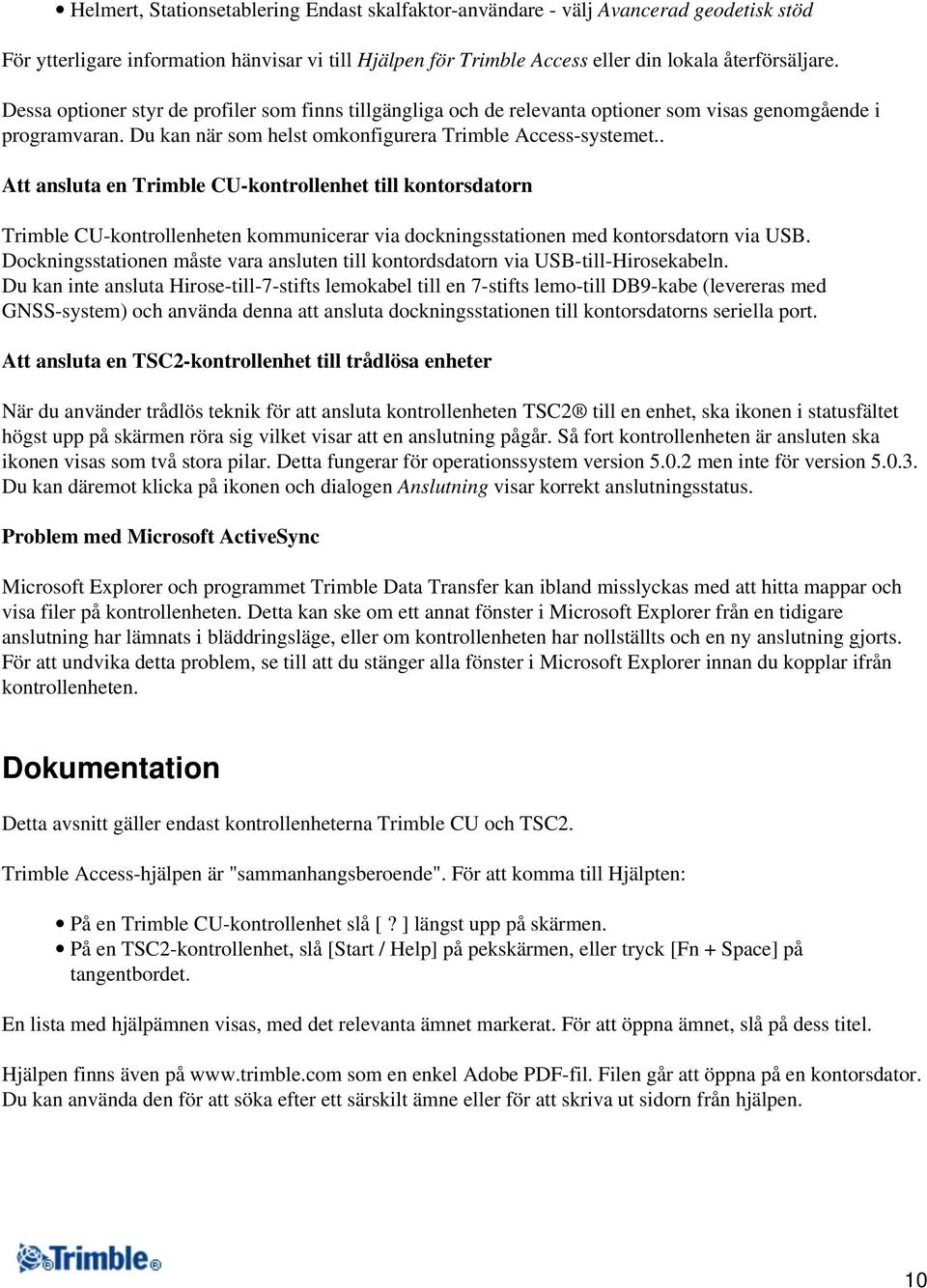 . Att ansluta en Trimble CU-kontrollenhet till kontorsdatorn Trimble CU-kontrollenheten kommunicerar via dockningsstationen med kontorsdatorn via USB.