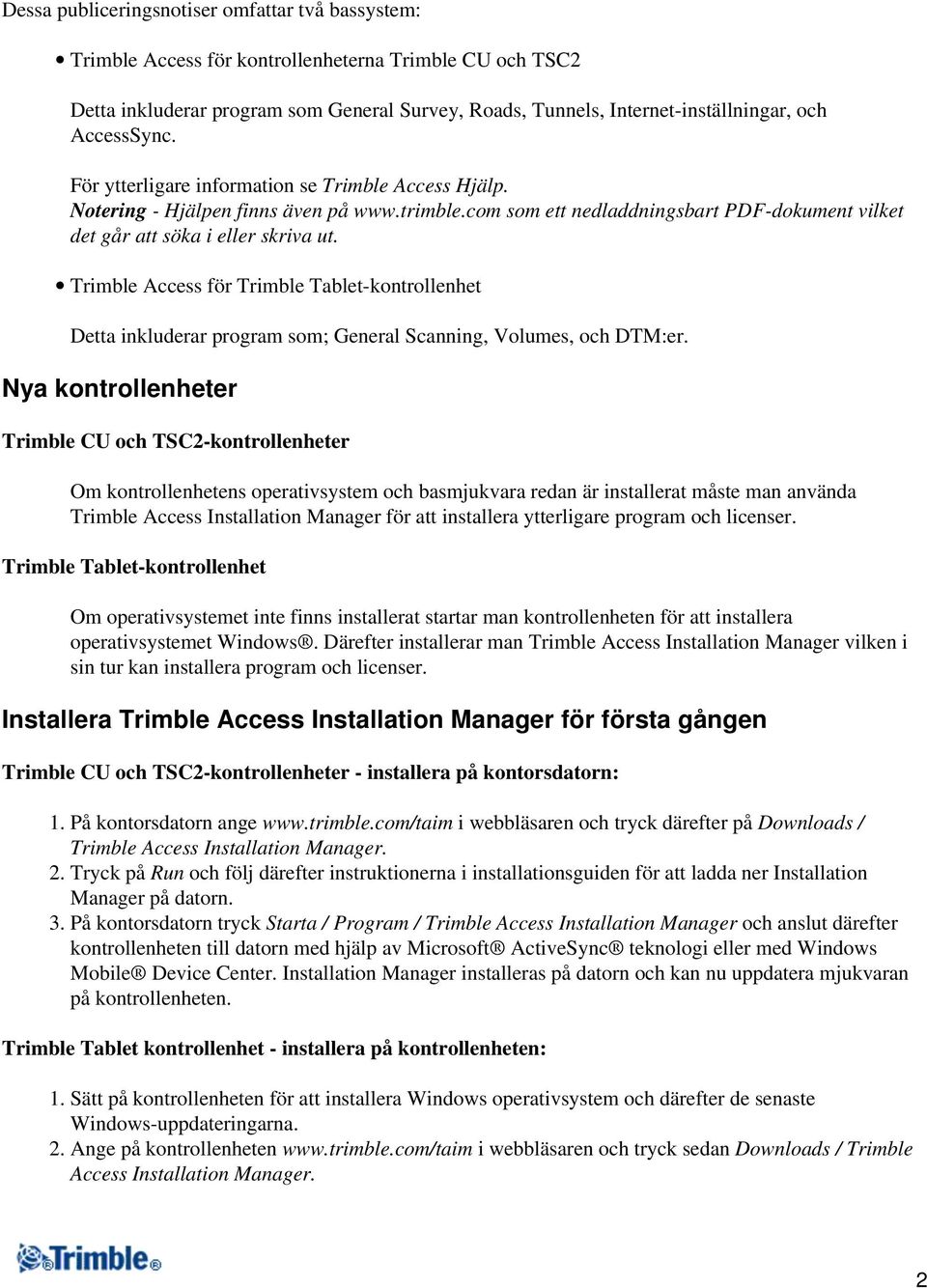 Trimble Access för Trimble Tablet-kontrollenhet Detta inkluderar program som; General Scanning, Volumes, och DTM:er.