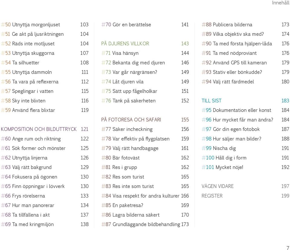linjerna 126 #63 Välj rätt bakgrund 129 #64 Fokusera på ögonen 130 #65 Finn öppningar i lövverk 130 #66 Frys rörelserna 133 #67 Hur man panorerar 134 #68 Ta tillfällena i akt 137 #69 Ta med