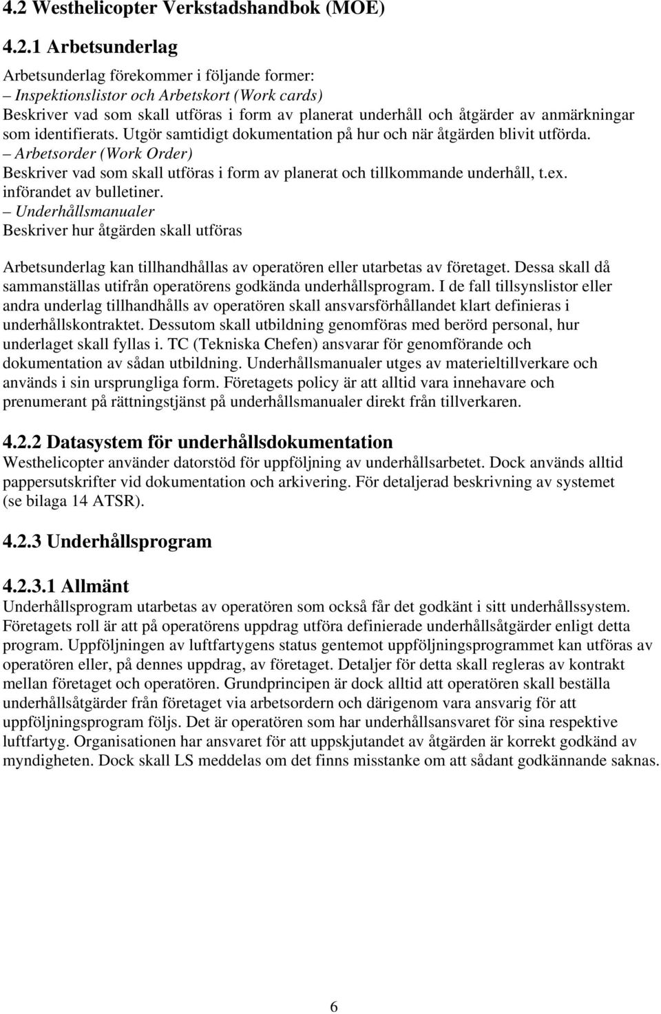 Arbetsorder (Work Order) Beskriver vad som skall utföras i form av planerat och tillkommande underhåll, t.ex. införandet av bulletiner.