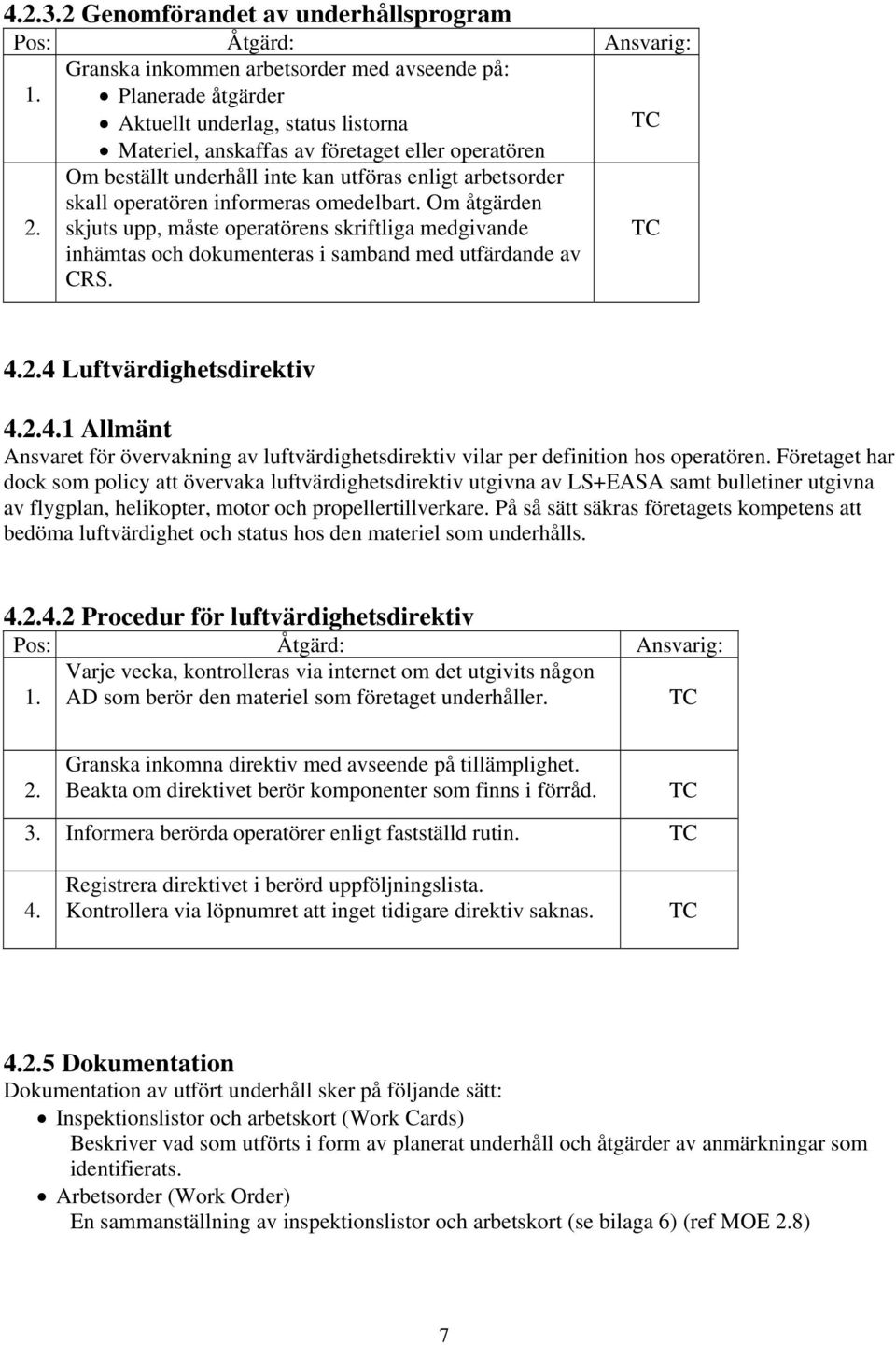Om beställt underhåll inte kan utföras enligt arbetsorder skall operatören informeras omedelbart.