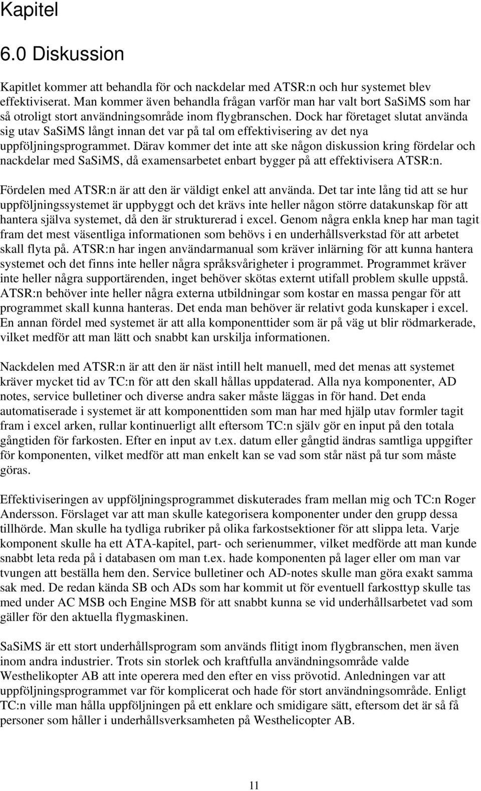 Dock har företaget slutat använda sig utav SaSiMS långt innan det var på tal om effektivisering av det nya uppföljningsprogrammet.