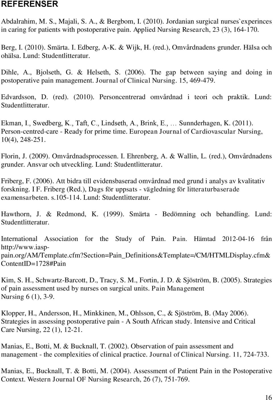 The gap between saying and doing in postoperative pain management. Journal of Clinical Nursing. 15, 469-479. Edvardsson, D. (red). (2010). Personcentrerad omvårdnad i teori och praktik.
