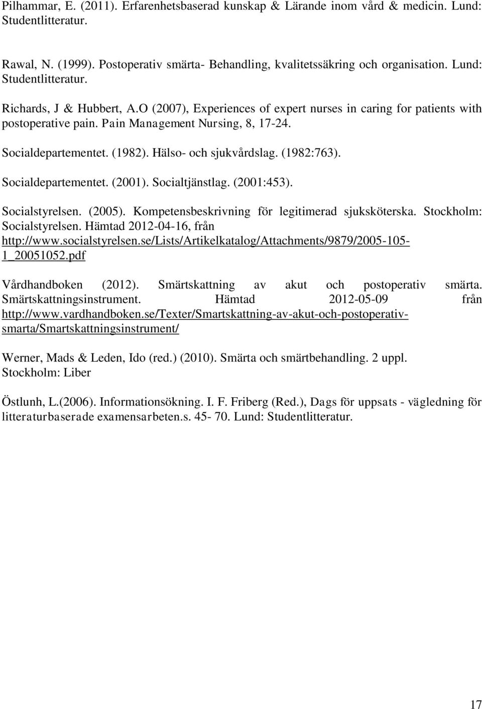 Hälso- och sjukvårdslag. (1982:763). Socialdepartementet. (2001). Socialtjänstlag. (2001:453). Socialstyrelsen. (2005). Kompetensbeskrivning för legitimerad sjuksköterska. Stockholm: Socialstyrelsen.