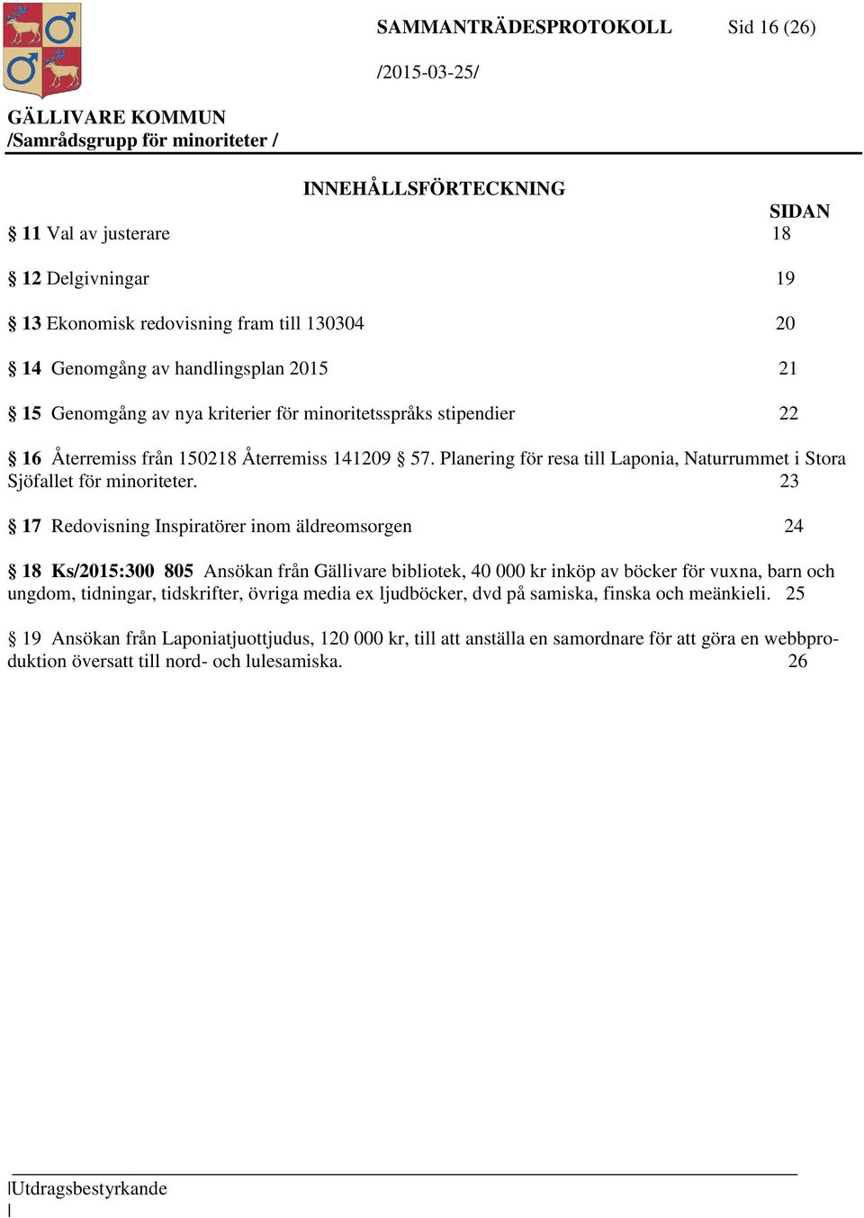 23 17 Redovisning Inspiratörer inom äldreomsorgen 24 18 Ks/2015:300 805 Ansökan från Gällivare bibliotek, 40 000 kr inköp av böcker för vuxna, barn och ungdom, tidningar, tidskrifter, övriga media ex