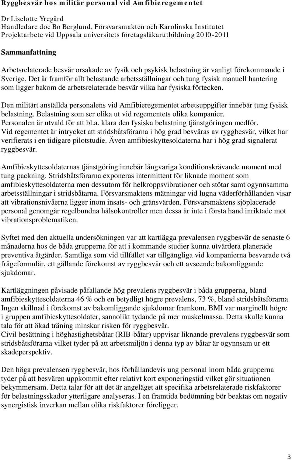 Det är framför allt belastande arbetsställningar och tung fysisk manuell hantering som ligger bakom de arbetsrelaterade besvär vilka har fysiska förtecken.