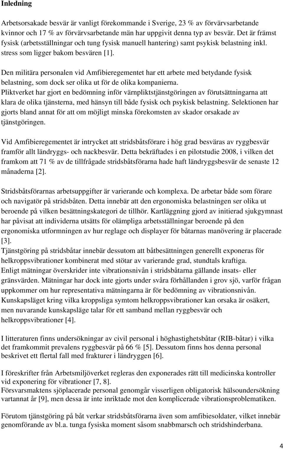 Den militära personalen vid Amfibieregementet har ett arbete med betydande fysisk belastning, som dock ser olika ut för de olika kompanierna.