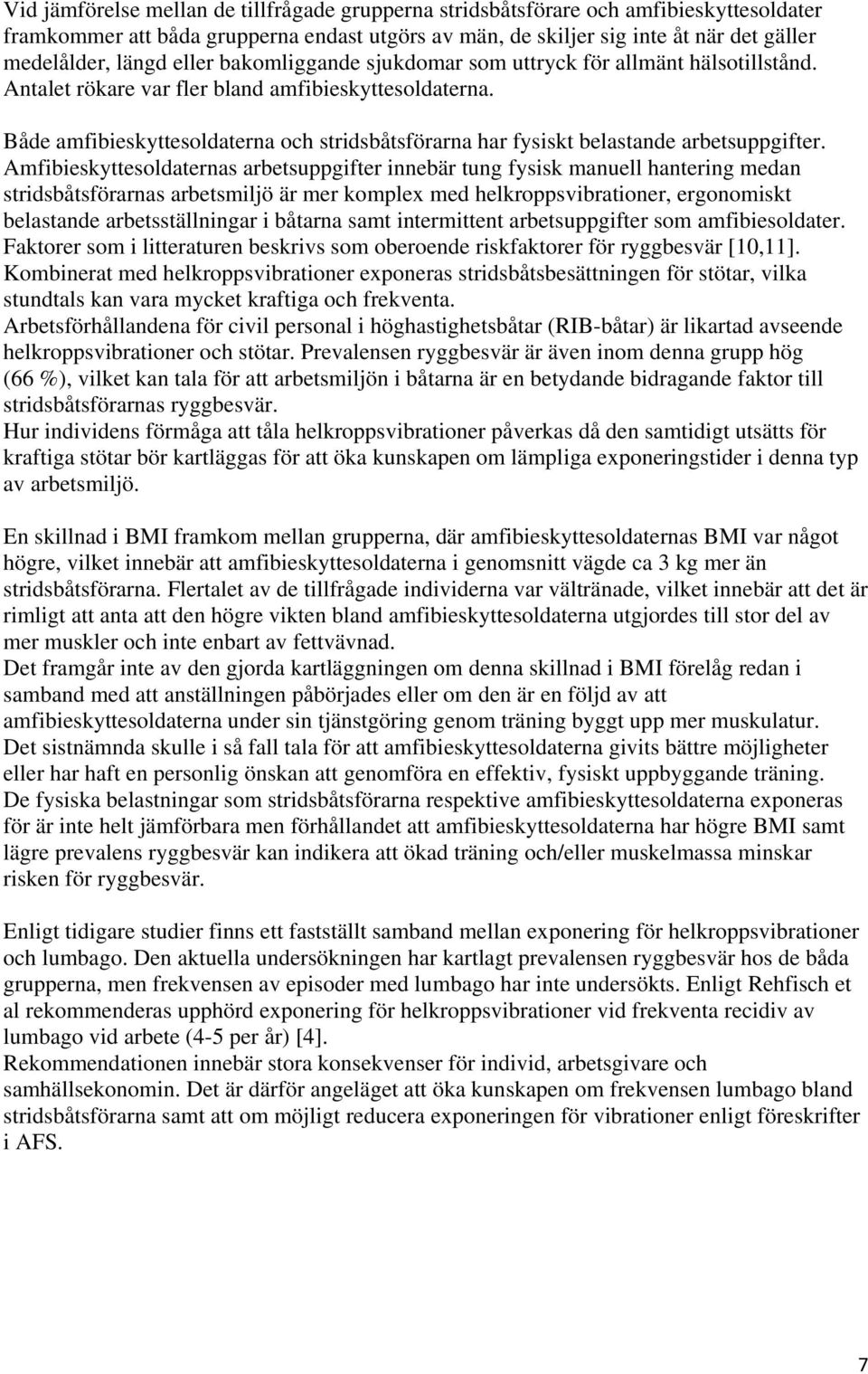 Både amfibieskyttesoldaterna och stridsbåtsförarna har fysiskt belastande arbetsuppgifter.