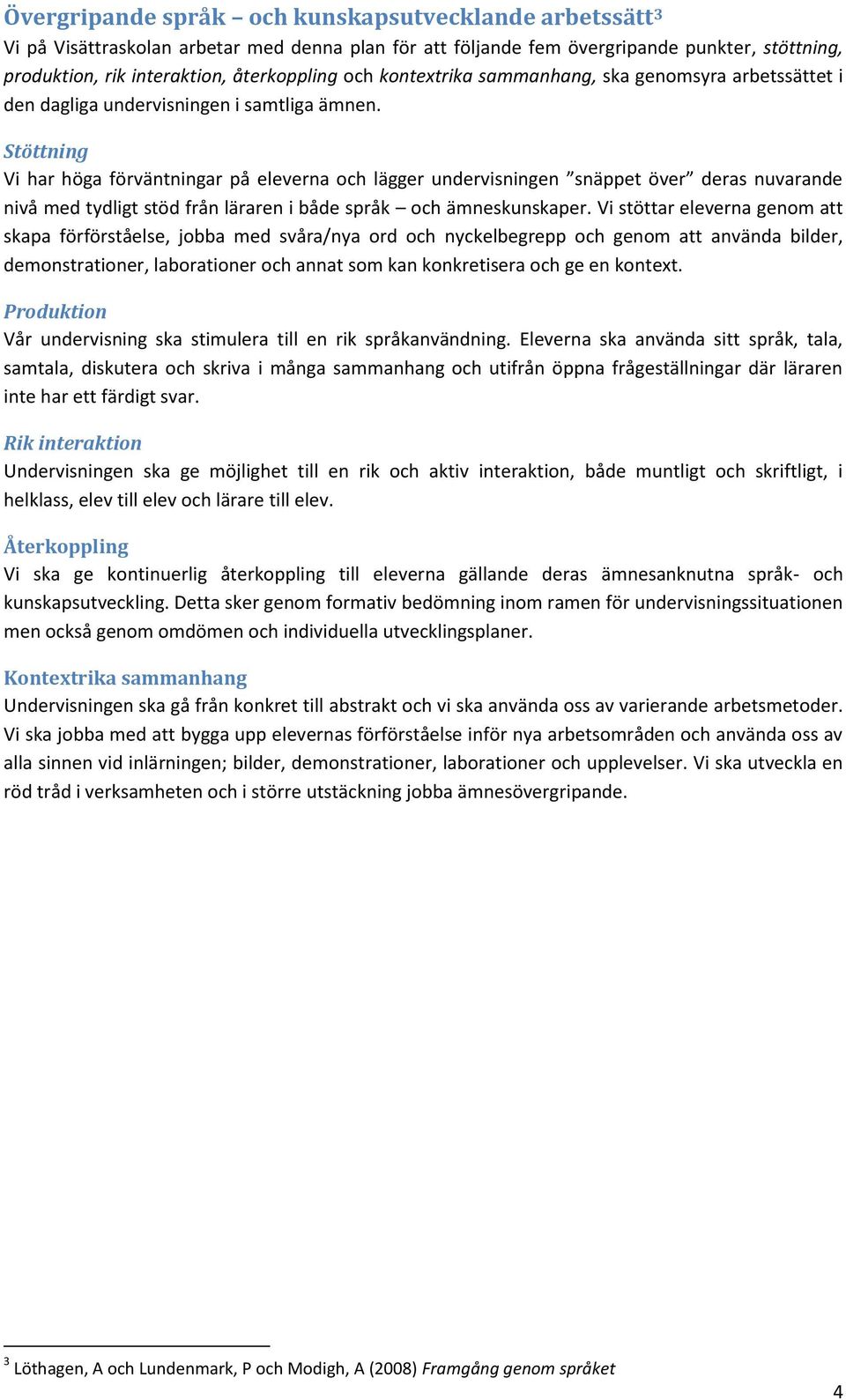 Stöttning Vi har höga förväntningar på eleverna och lägger undervisningen snäppet över deras nuvarande nivå med tydligt stöd från läraren i både språk och ämneskunskaper.