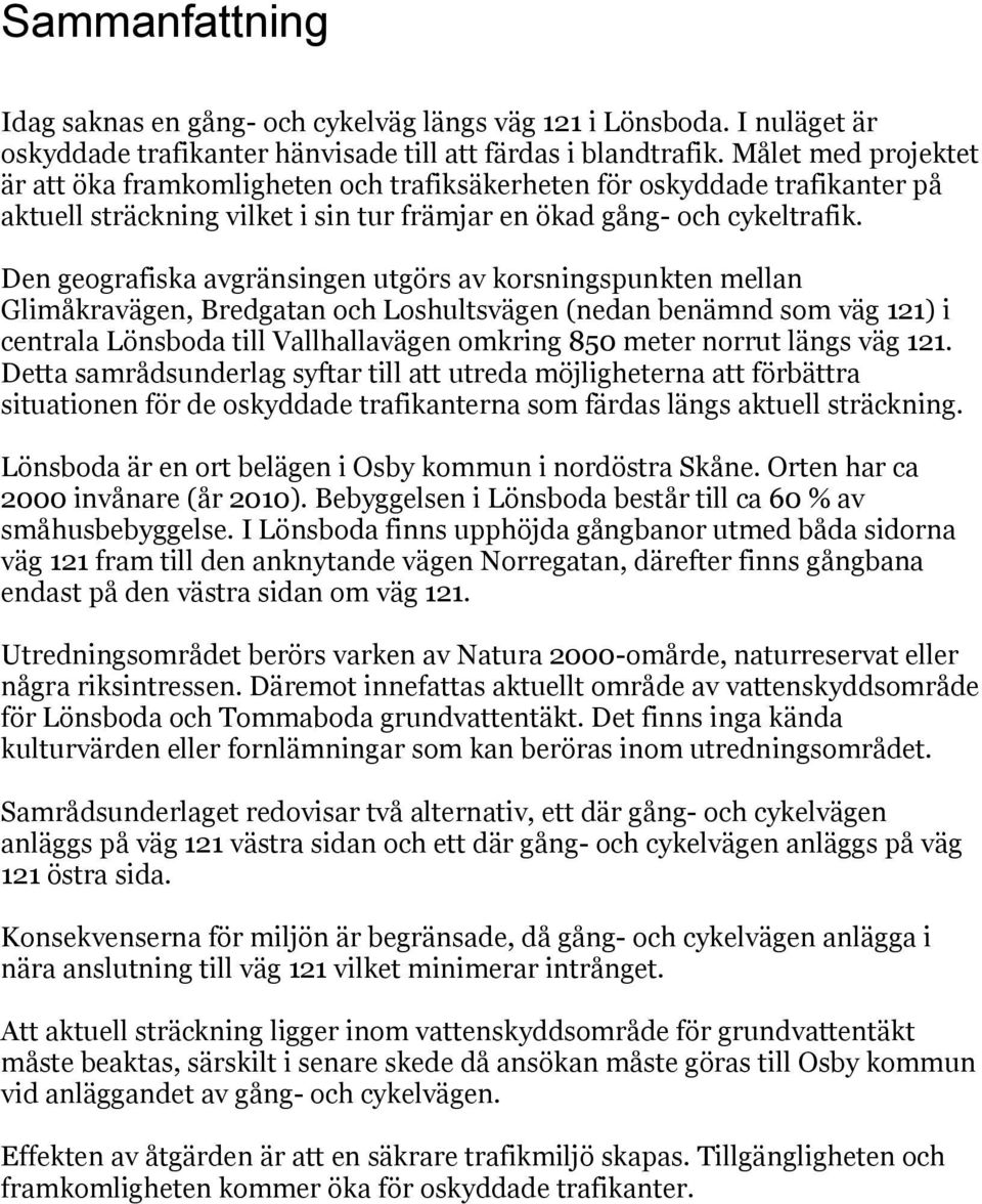 Den geografiska avgränsingen utgörs av korsningspunkten mellan Glimåkravägen, Bredgatan och Loshultsvägen (nedan benämnd som väg 121) i centrala Lönsboda till Vallhallavägen omkring 850 meter norrut