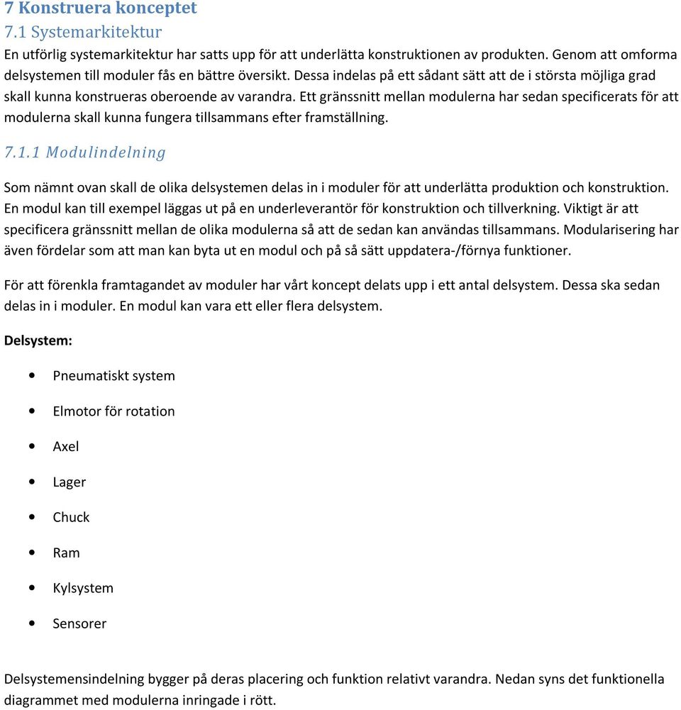 Ett gränssnitt mellan modulerna har sedan specificerats för att modulerna skall kunna fungera tillsammans efter framställning. 7.1.