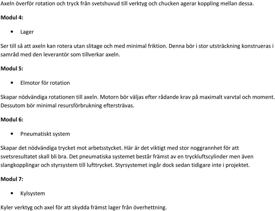 Motorn bör väljas efter rådande krav på maximalt varvtal och moment. Dessutom bör minimal resursförbrukning eftersträvas. Modul 6: Pneumatiskt system Skapar det nödvändiga trycket mot arbetsstycket.