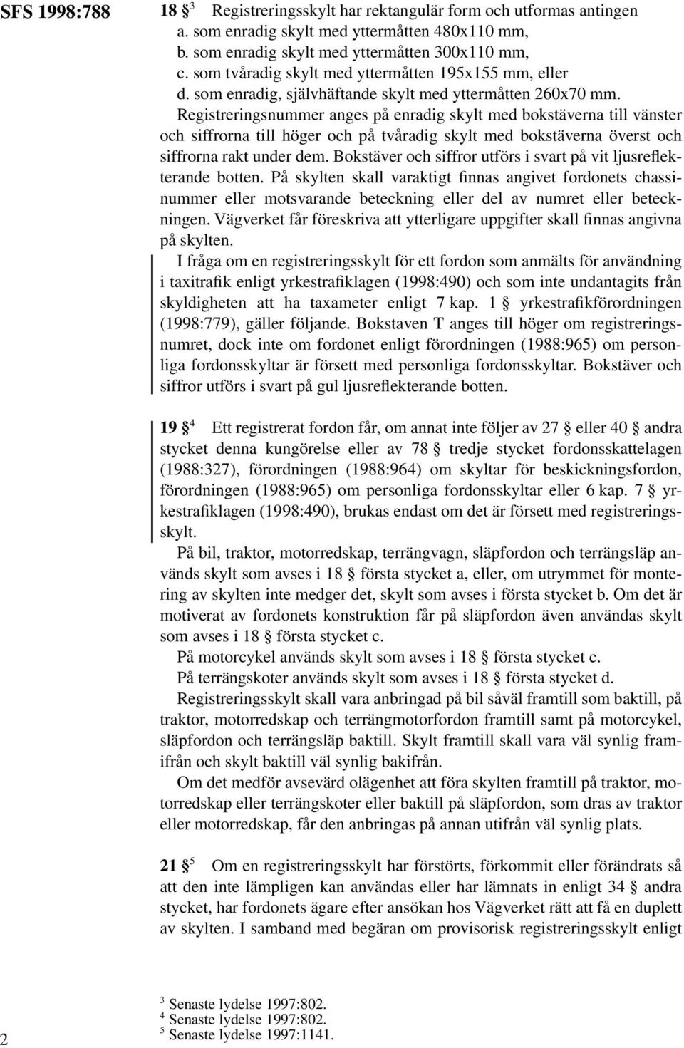 Registreringsnummer anges på enradig skylt med bokstäverna till vänster och siffrorna till höger och på tvåradig skylt med bokstäverna överst och siffrorna rakt under dem.