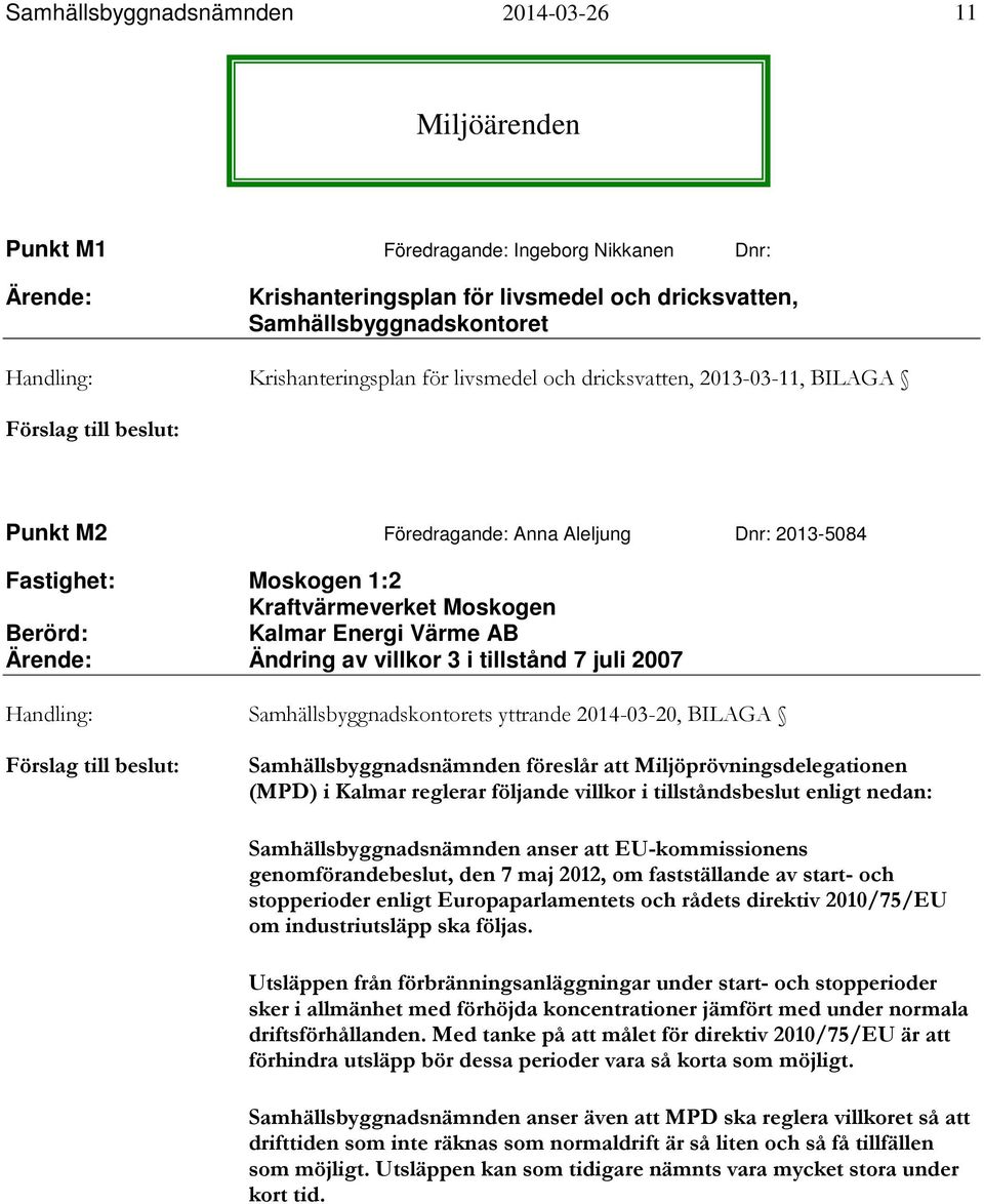 Berörd: Kalmar Energi Värme AB Ärende: Ändring av villkor 3 i tillstånd 7 juli 2007 Handling: Samhällsbyggnadskontorets yttrande 2014-03-20, BILAGA Förslag till beslut: Samhällsbyggnadsnämnden