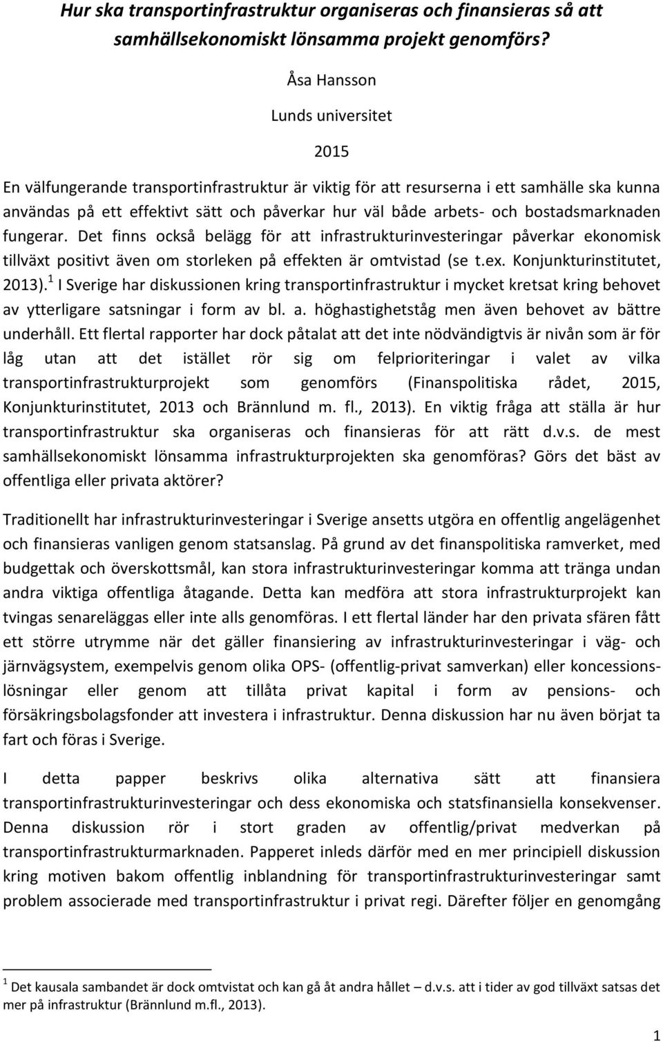 bostadsmarknaden fungerar. Det finns också belägg för att infrastrukturinvesteringar påverkar ekonomisk tillväxt positivt även om storleken på effekten är omtvistad (se t.ex.