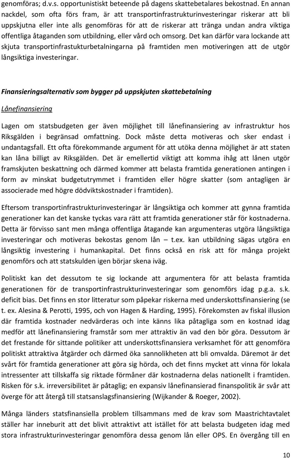 åtaganden som utbildning, eller vård och omsorg. Det kan därför vara lockande att skjuta transportinfrastukturbetalningarna på framtiden men motiveringen att de utgör långsiktiga investeringar.