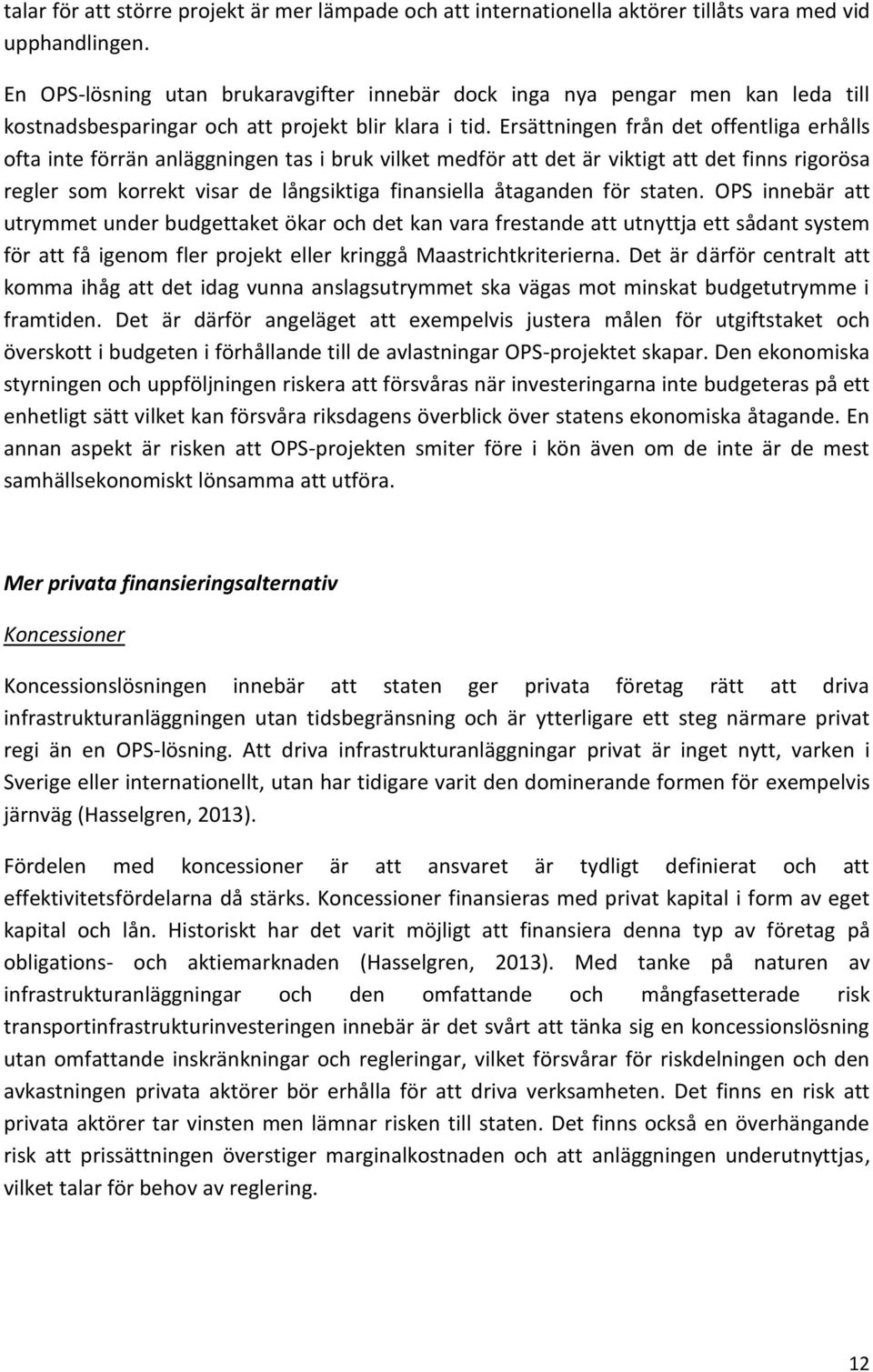 Ersättningen från det offentliga erhålls ofta inte förrän anläggningen tas i bruk vilket medför att det är viktigt att det finns rigorösa regler som korrekt visar de långsiktiga finansiella åtaganden