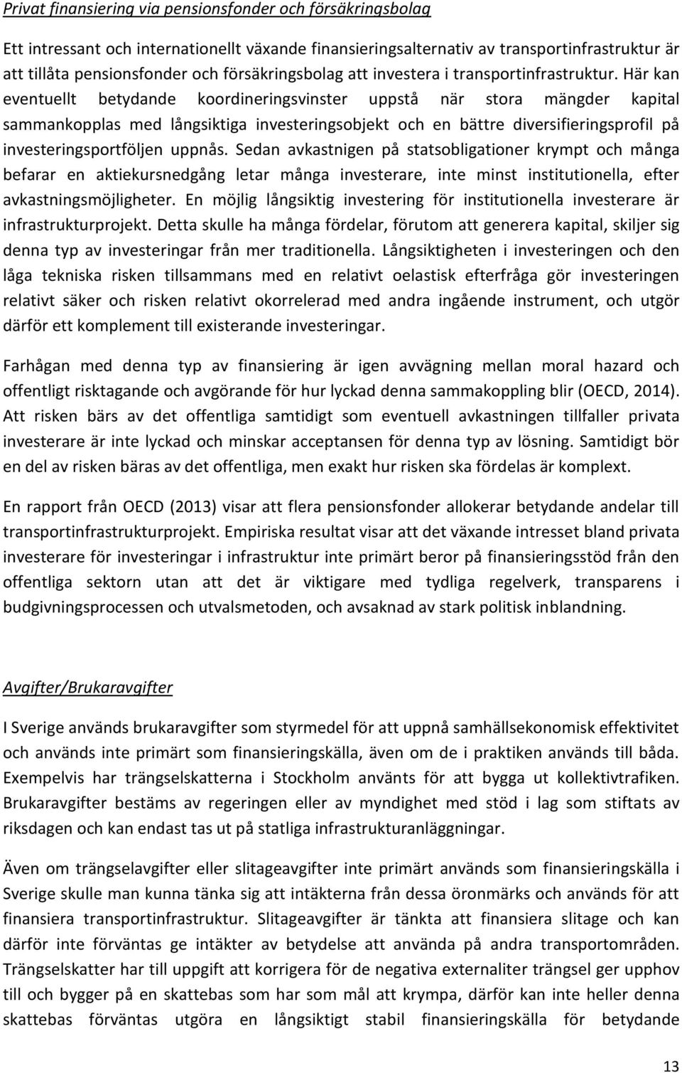 Här kan eventuellt betydande koordineringsvinster uppstå när stora mängder kapital sammankopplas med långsiktiga investeringsobjekt och en bättre diversifieringsprofil på investeringsportföljen