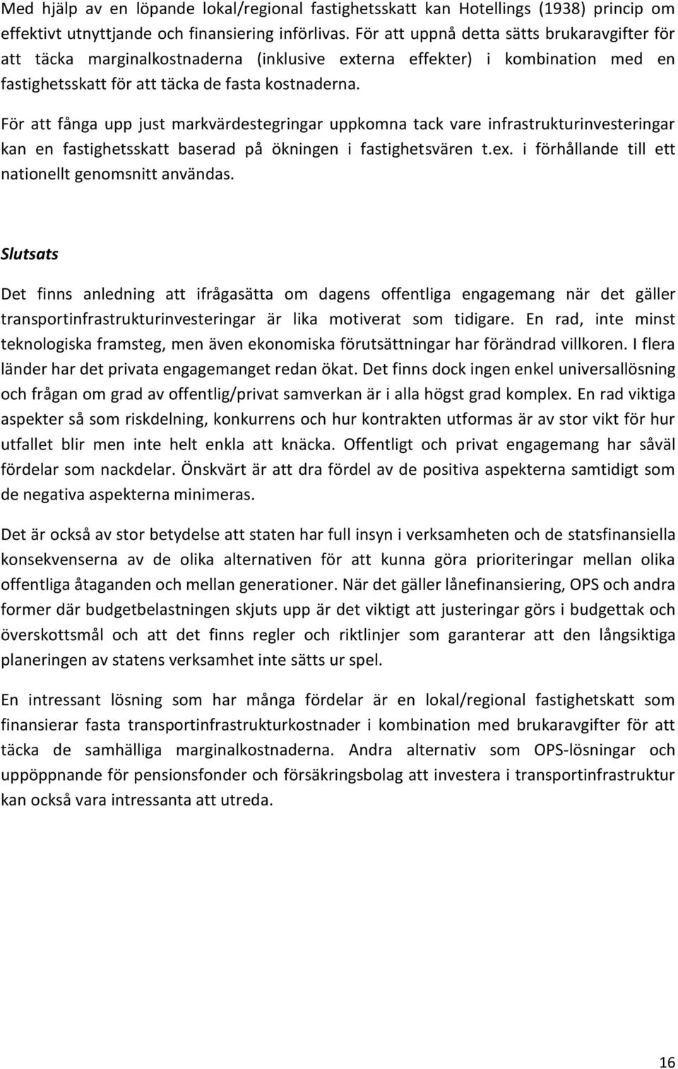 För att fånga upp just markvärdestegringar uppkomna tack vare infrastrukturinvesteringar kan en fastighetsskatt baserad på ökningen i fastighetsvären t.ex.