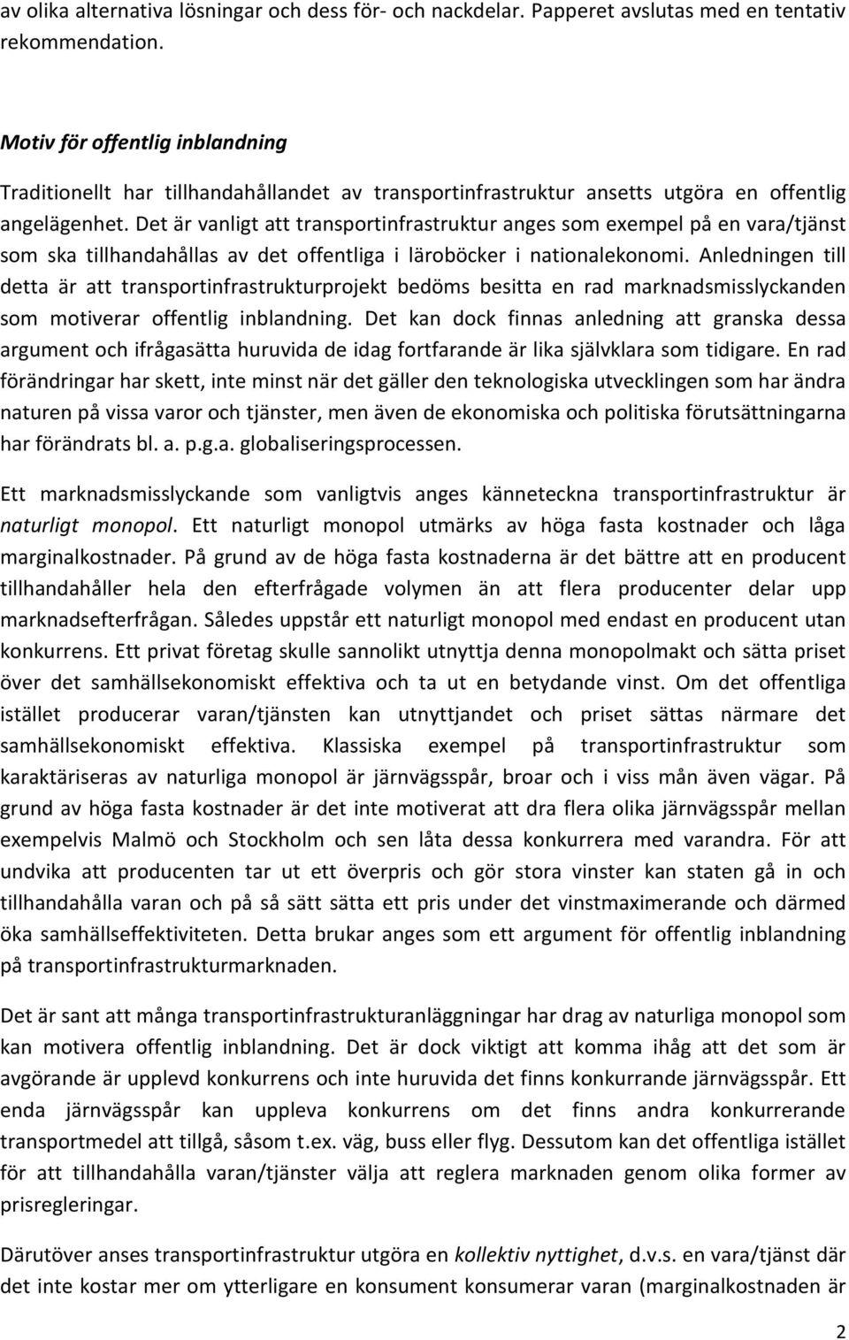 Det är vanligt att transportinfrastruktur anges som exempel på en vara/tjänst som ska tillhandahållas av det offentliga i läroböcker i nationalekonomi.