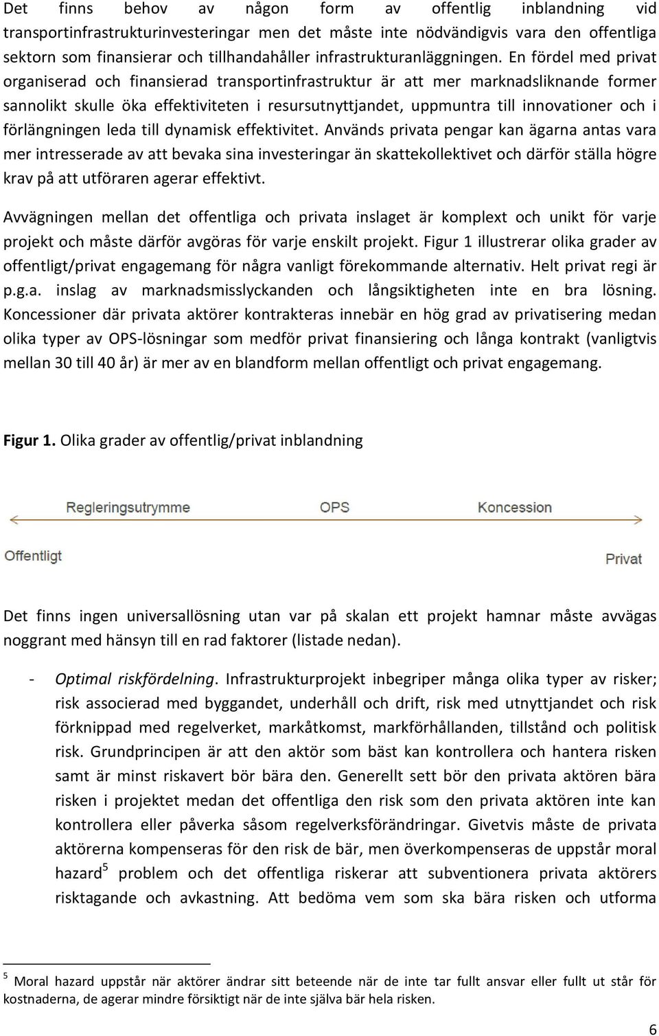 En fördel med privat organiserad och finansierad transportinfrastruktur är att mer marknadsliknande former sannolikt skulle öka effektiviteten i resursutnyttjandet, uppmuntra till innovationer och i