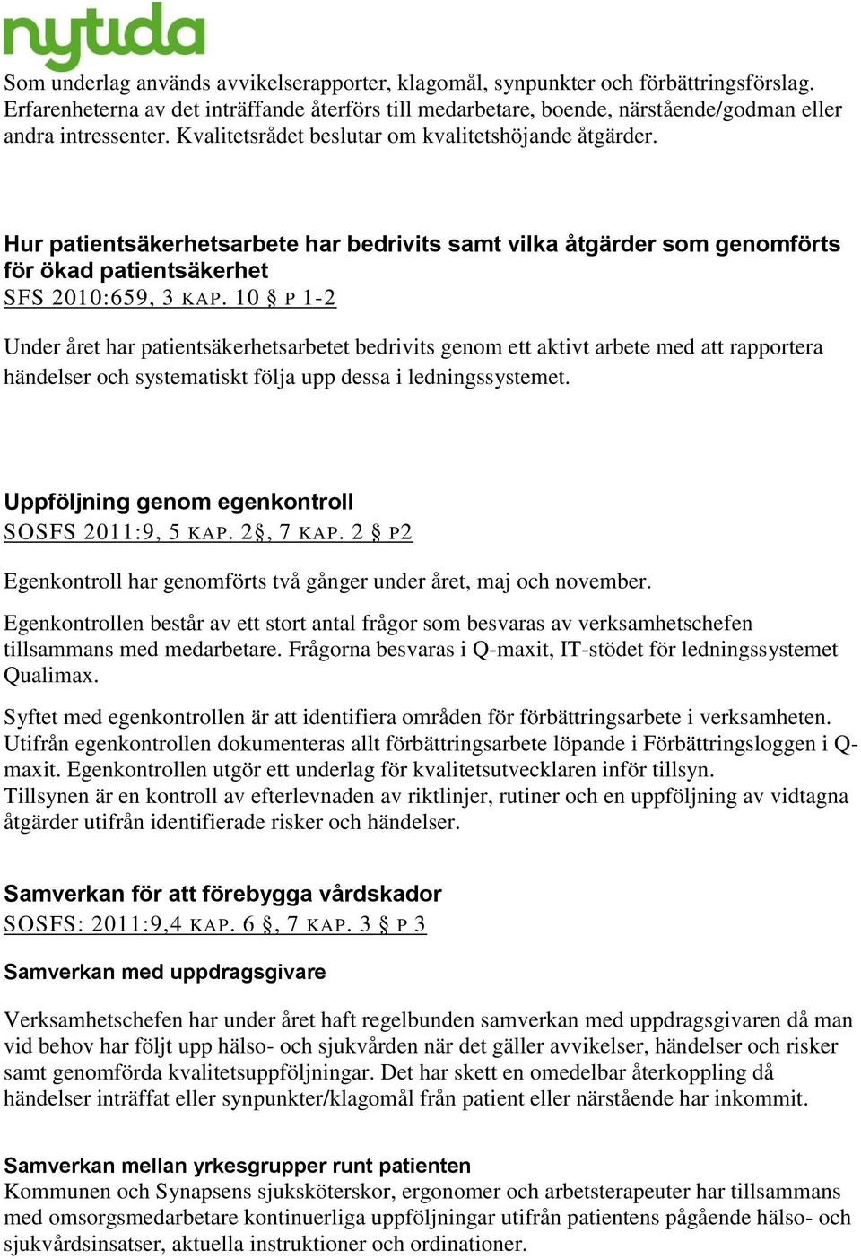 10 P 1-2 Under året har patientsäkerhetsarbetet bedrivits genom ett aktivt arbete med att rapportera händelser och systematiskt följa upp dessa i ledningssystemet.