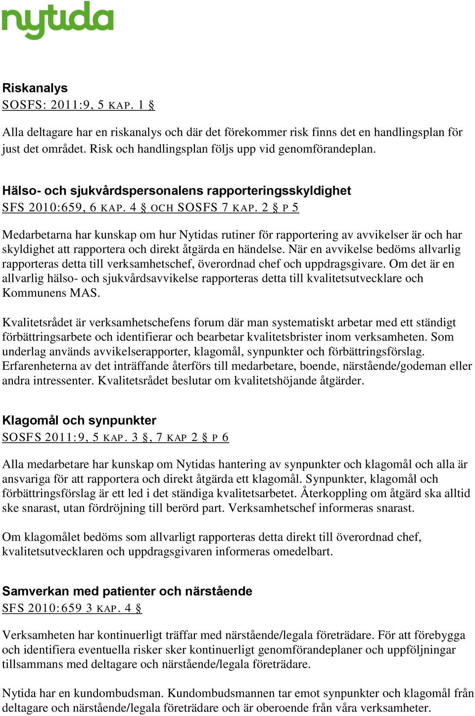 2 P 5 Medarbetarna har kunskap om hur Nytidas rutiner för rapportering av avvikelser är och har skyldighet att rapportera och direkt åtgärda en händelse.