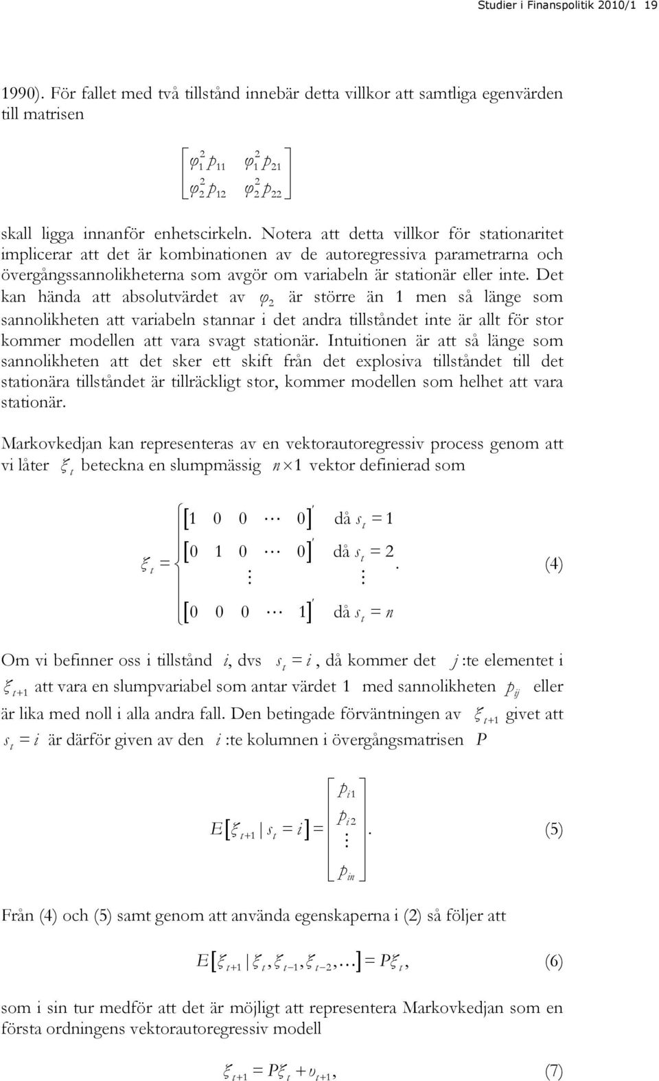 De kan hända a absoluvärde av 2 är sörre än 1 men så länge som sannolikheen a variabeln sannar i de andra illsånde ine är all för sor kommer modellen a vara svag saionär.