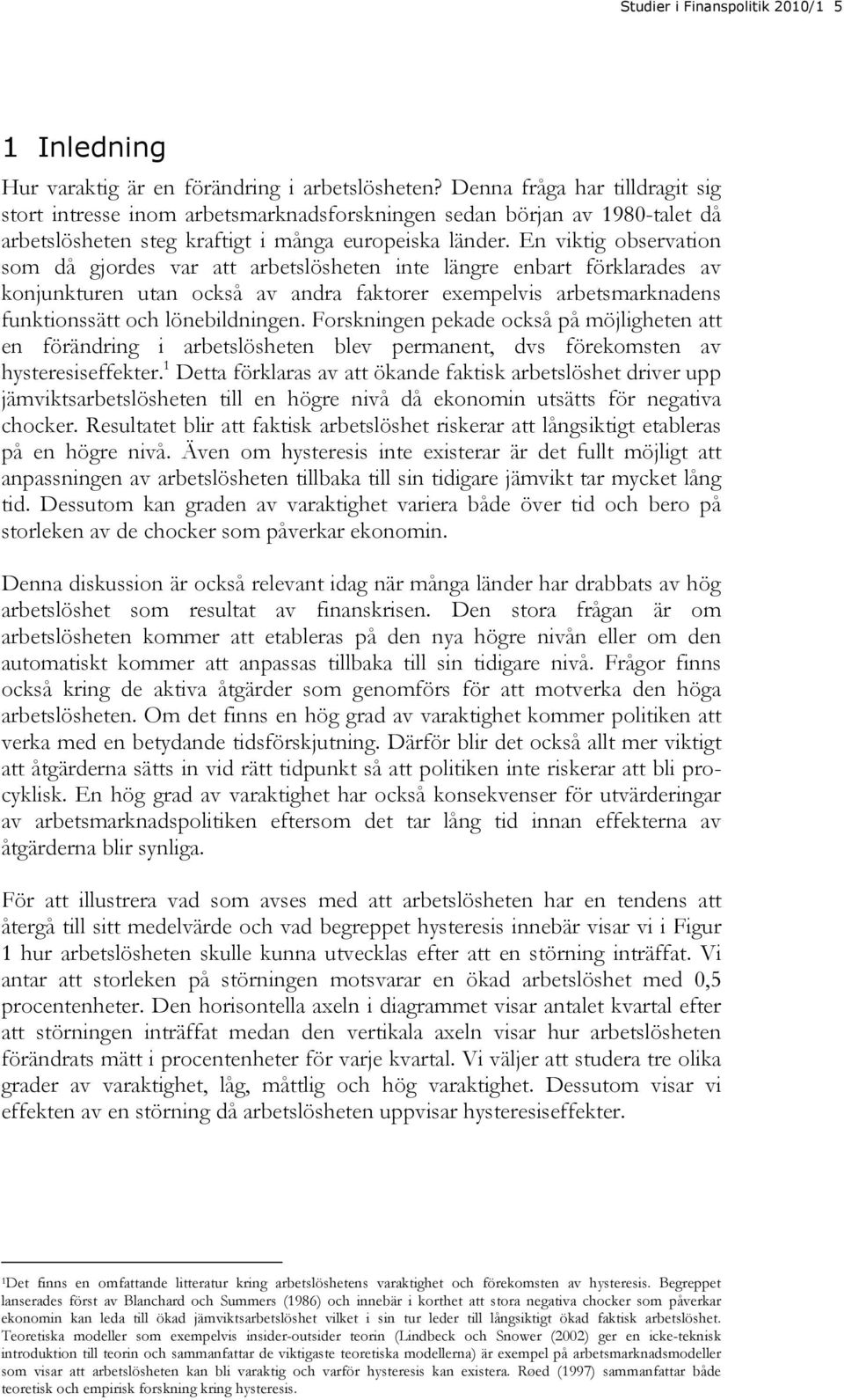 En vikig observaion som då gjordes var a arbeslösheen ine längre enbar förklarades av konjunkuren uan också av andra fakorer exempelvis arbesmarknadens funkionssä och lönebildningen.