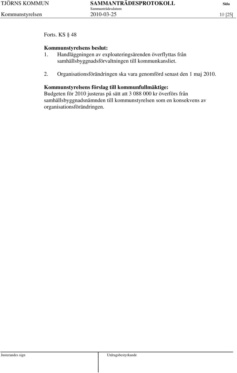 Organisationsförändringen ska vara genomförd senast den 1 maj 2010.