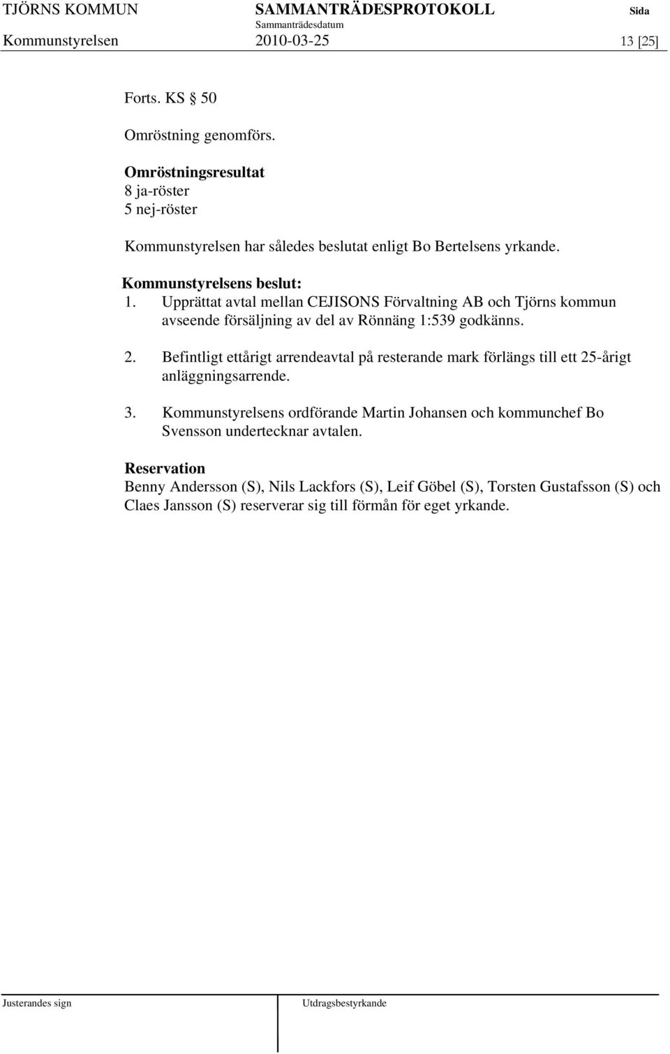 Upprättat avtal mellan CEJISONS Förvaltning AB och Tjörns kommun avseende försäljning av del av Rönnäng 1:539 godkänns. 2.