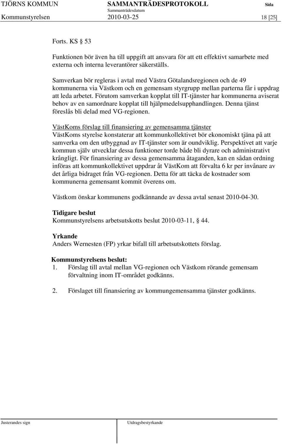 Förutom samverkan kopplat till IT-tjänster har kommunerna aviserat behov av en samordnare kopplat till hjälpmedelsupphandlingen. Denna tjänst föreslås bli delad med VG-regionen.