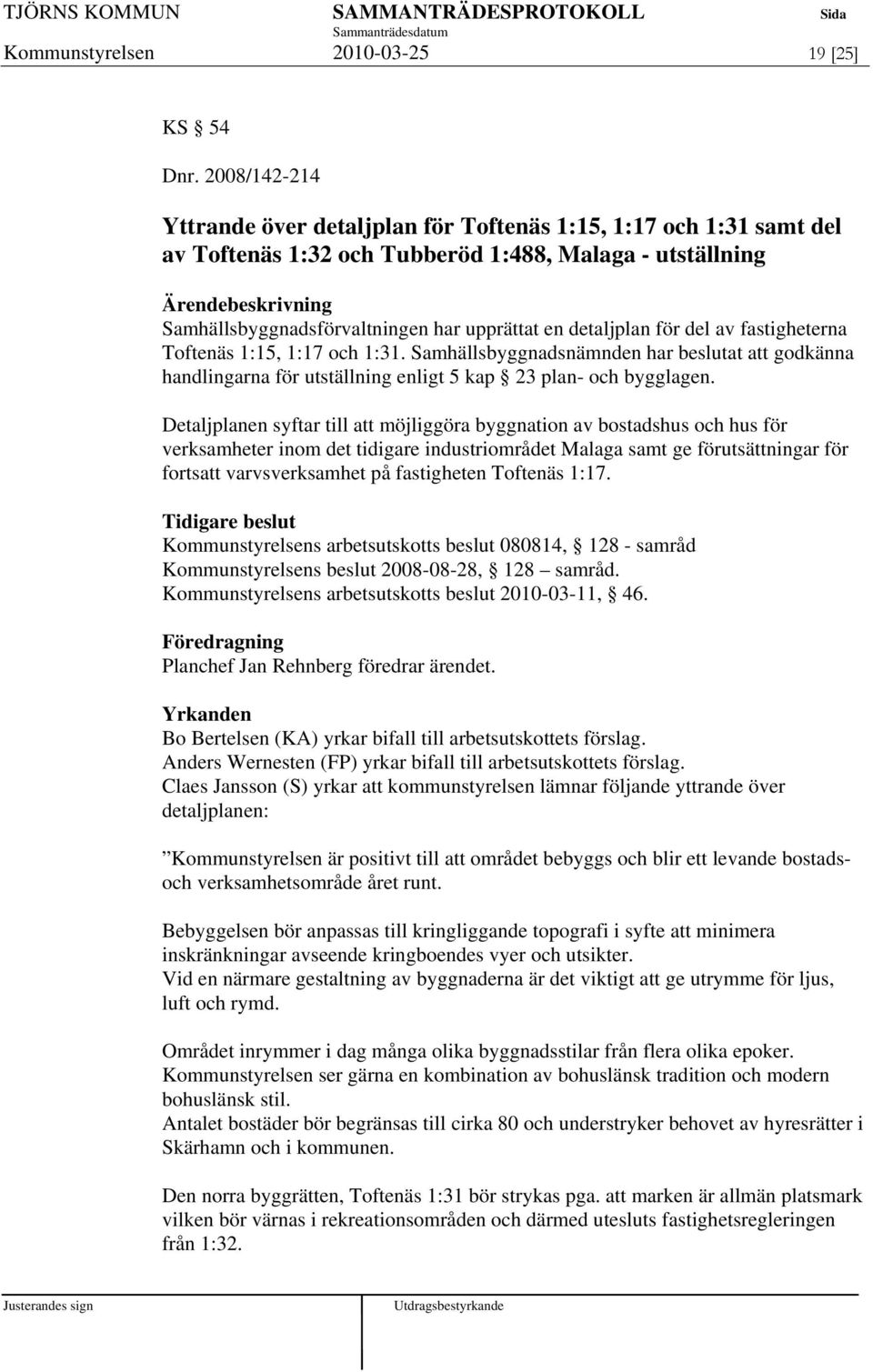 del av fastigheterna Toftenäs 1:15, 1:17 och 1:31. Samhällsbyggnadsnämnden har beslutat att godkänna handlingarna för utställning enligt 5 kap 23 plan- och bygglagen.