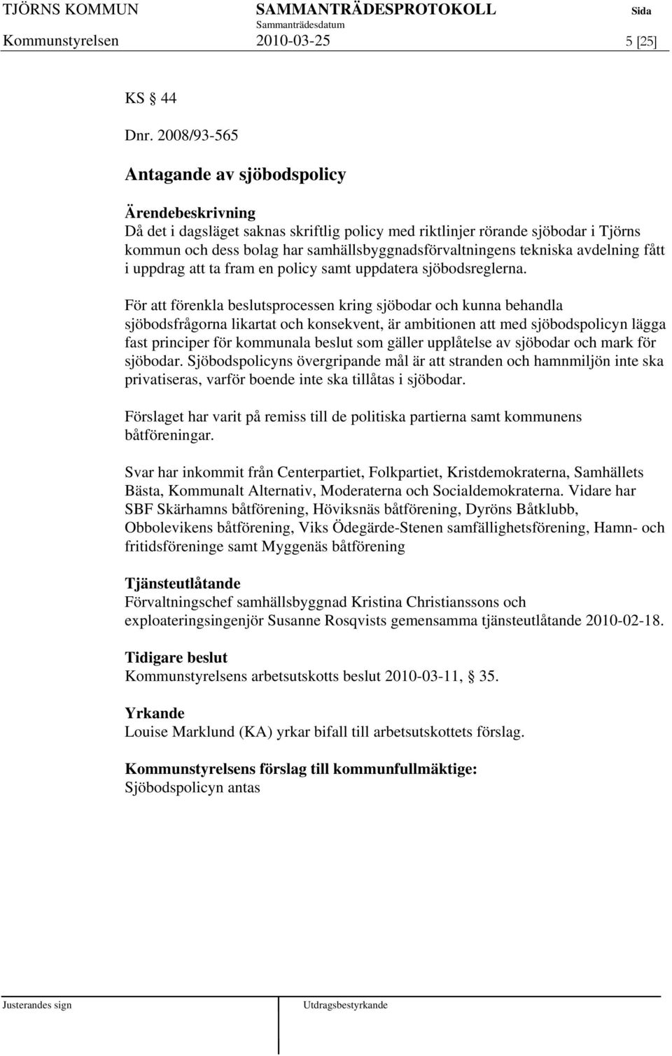 fått i uppdrag att ta fram en policy samt uppdatera sjöbodsreglerna.