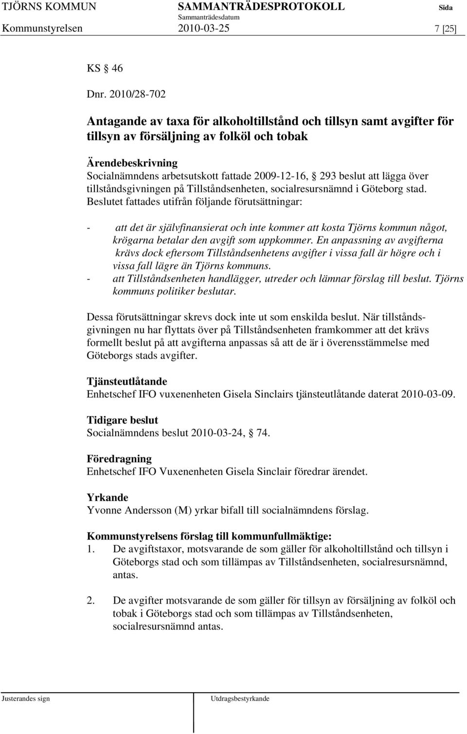 tillståndsgivningen på Tillståndsenheten, socialresursnämnd i Göteborg stad.