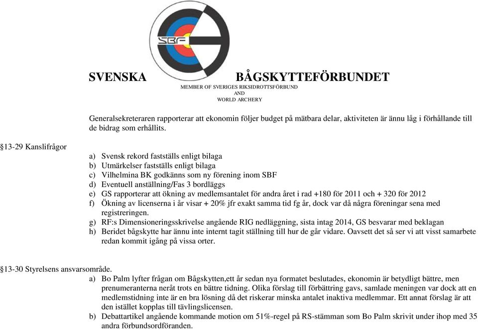 rapporterar att ökning av medlemsantalet för andra året i rad +180 för 2011 och + 320 för 2012 f) Ökning av licenserna i år visar + 20% jfr exakt samma tid fg år, dock var då några föreningar sena