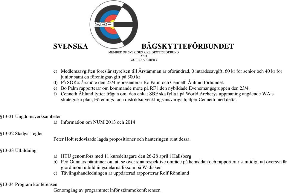 f) Cenneth Åhlund lyfter frågan om den enkät SBF ska fylla i på World Archerys uppmaning angående WA:s strategiska plan, Förenings- och distriktsutvecklingsansvariga hjälper Cenneth med detta.