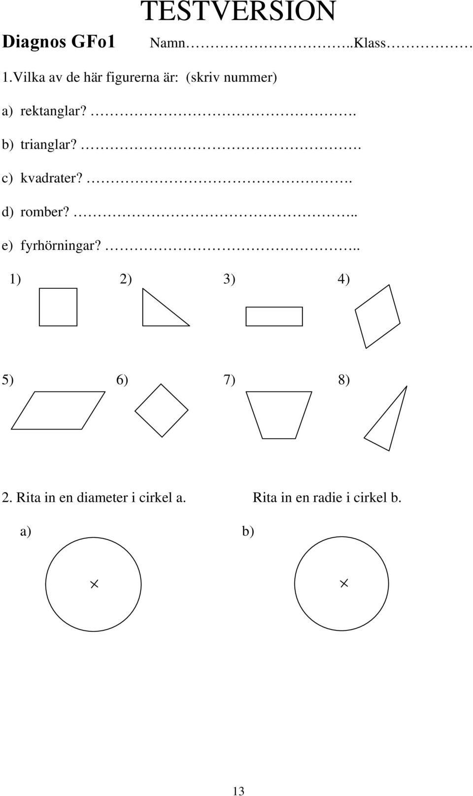 . b) trianglar?. c) kvadrater?. d) romber?.. e) fyrhörningar?