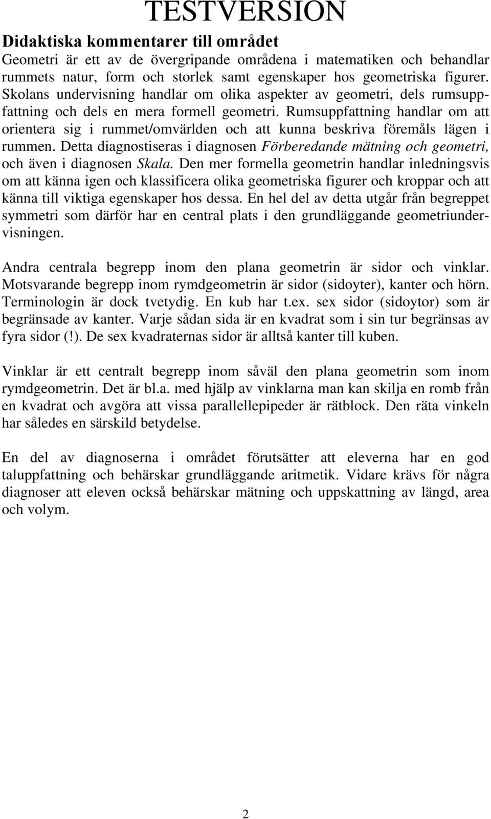 Rumsuppfattning handlar om att orientera sig i rummet/omvärlden och att kunna beskriva föremåls lägen i rummen.