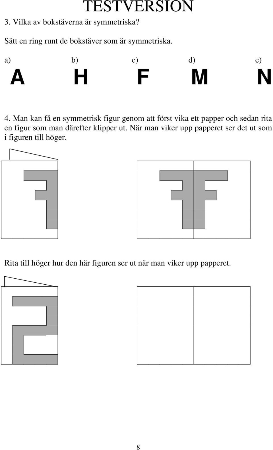 Man kan få en symmetrisk figur genom att först vika ett papper och sedan rita en figur som