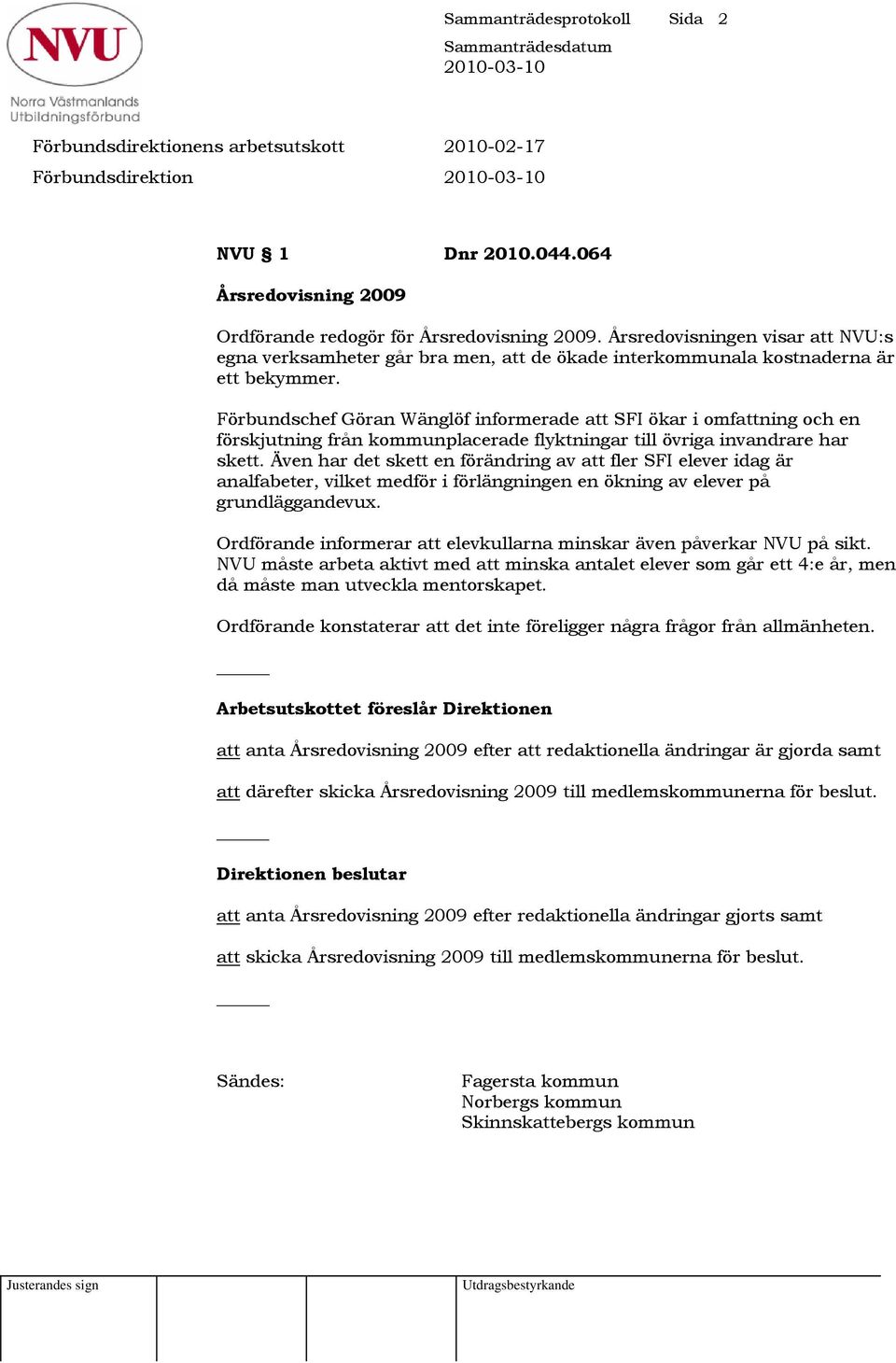 Förbundschef Göran Wänglöf informerade att SFI ökar i omfattning och en förskjutning från kommunplacerade flyktningar till övriga invandrare har skett.