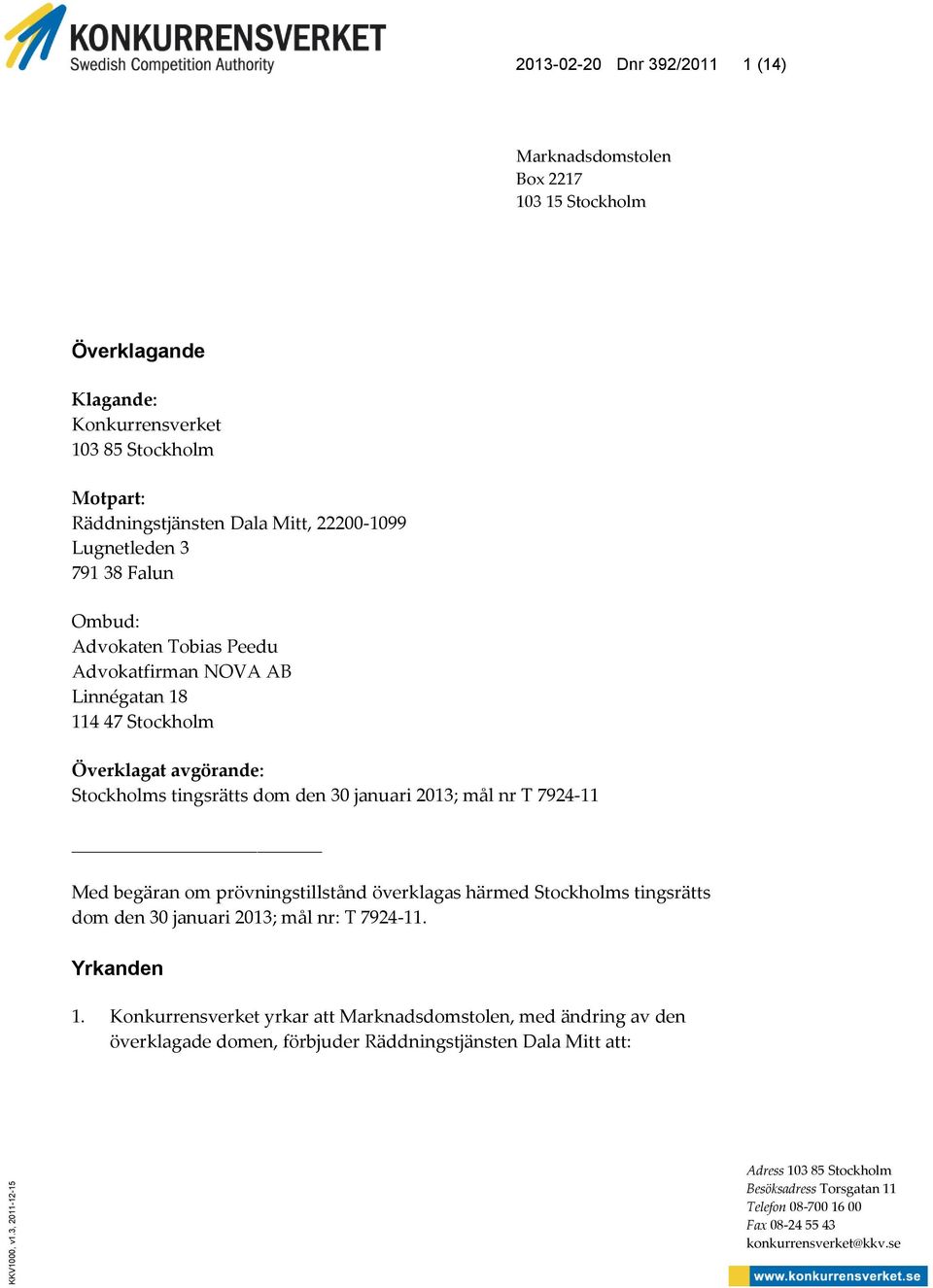 22200-1099 Lugnetleden 3 791 38 Falun Ombud: Advokaten Tobias Peedu Advokatfirman NOVA AB Linnégatan 18 114 47 Stockholm Överklagat avgörande: Stockholms tingsrätts dom den 30 januari 2013;