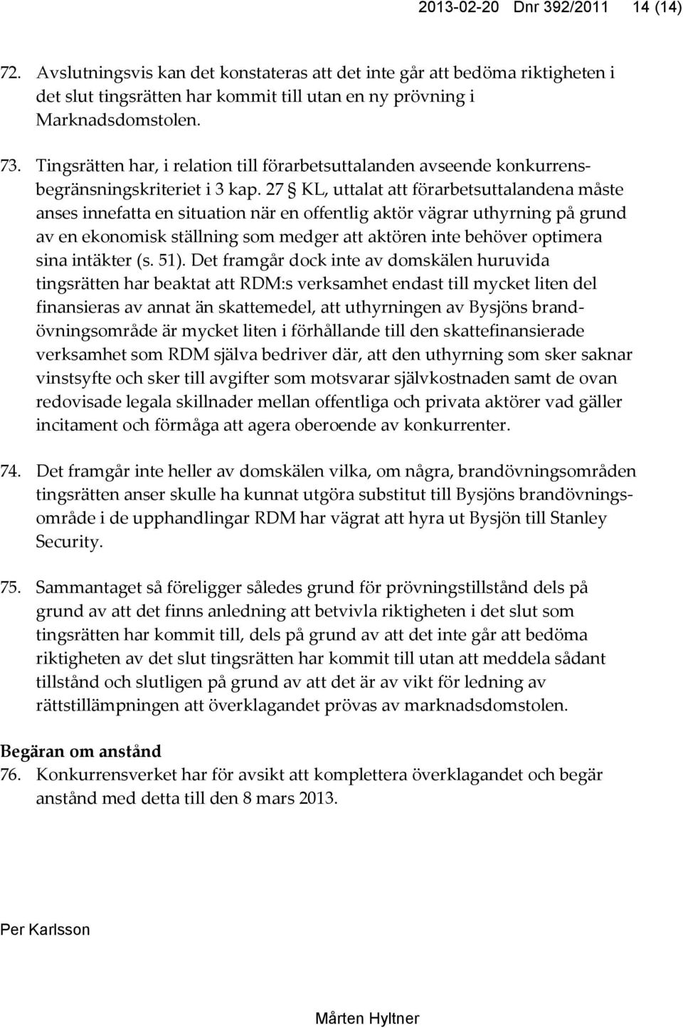 27 KL, uttalat att förarbetsuttalandena måste anses innefatta en situation när en offentlig aktör vägrar uthyrning på grund av en ekonomisk ställning som medger att aktören inte behöver optimera sina